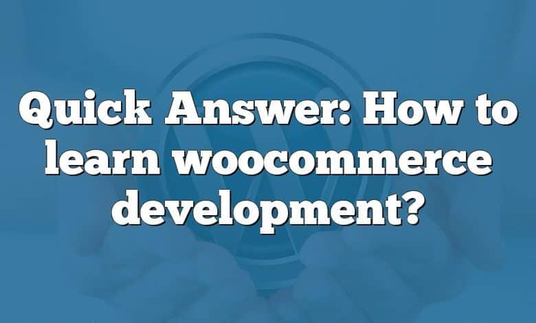 Quick Answer: How to learn woocommerce development?