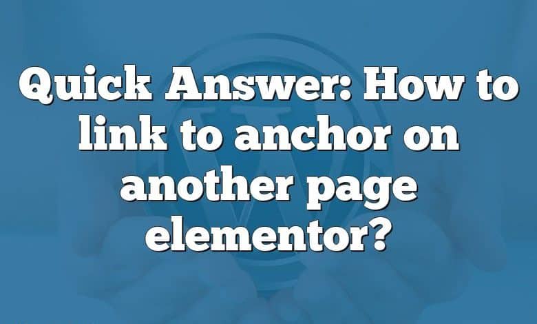 Quick Answer: How to link to anchor on another page elementor?