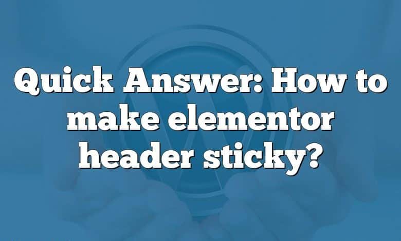 Quick Answer: How to make elementor header sticky?