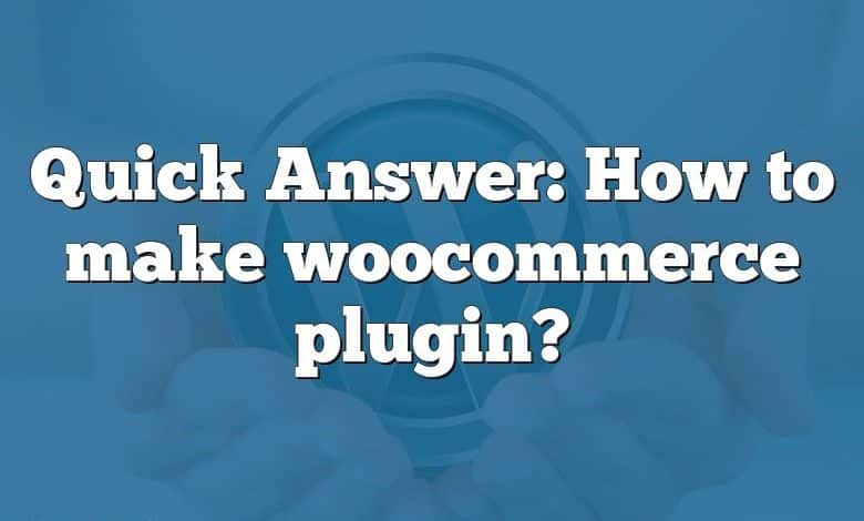 Quick Answer: How to make woocommerce plugin?