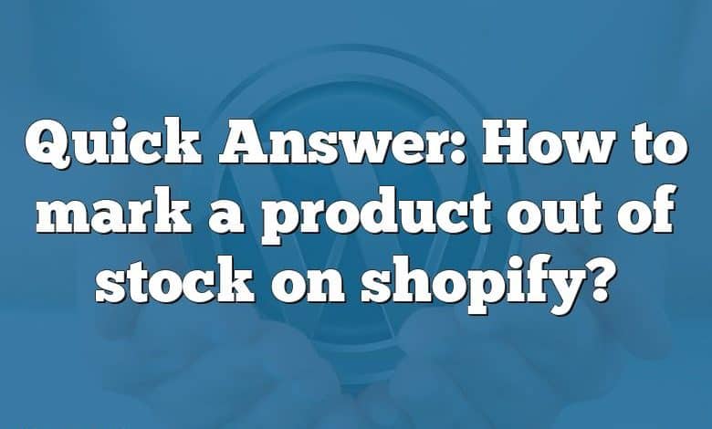 Quick Answer: How to mark a product out of stock on shopify?