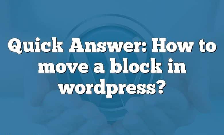 Quick Answer: How to move a block in wordpress?