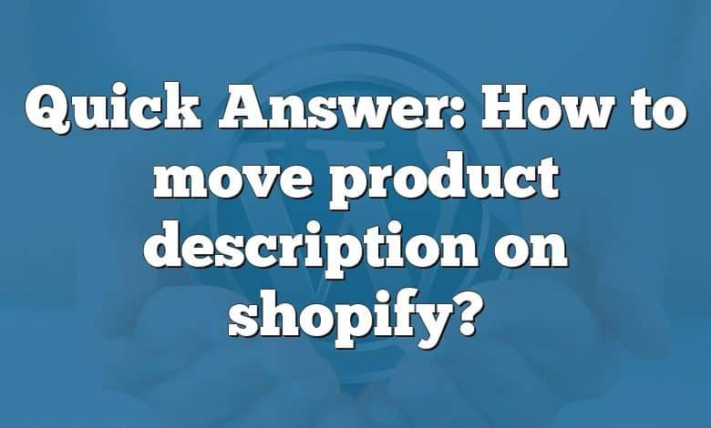 Quick Answer: How to move product description on shopify?