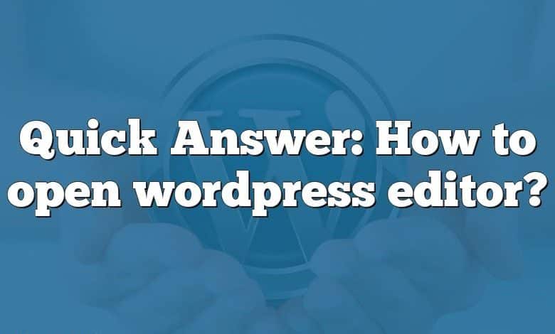 Quick Answer: How to open wordpress editor?