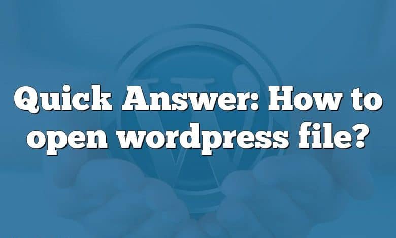 Quick Answer: How to open wordpress file?