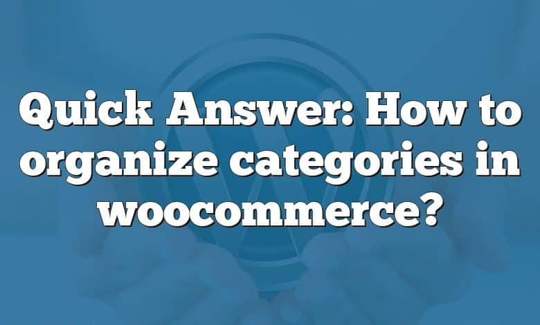 Quick Answer: How to organize categories in woocommerce?