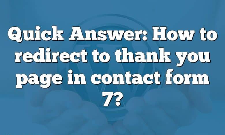 Quick Answer: How to redirect to thank you page in contact form 7?