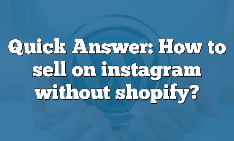 Quick Answer: How to sell on instagram without shopify?