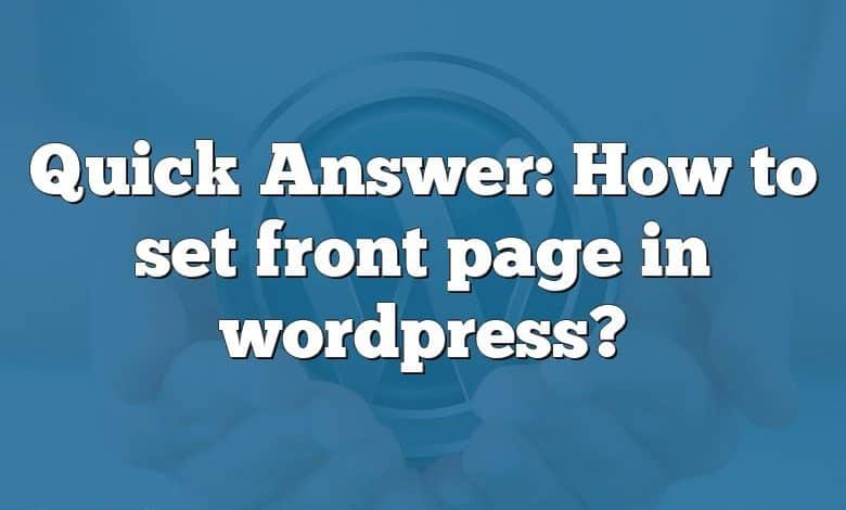 Quick Answer: How to set front page in wordpress?