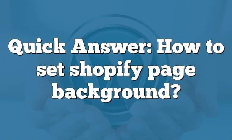 Quick Answer: How to set shopify page background?