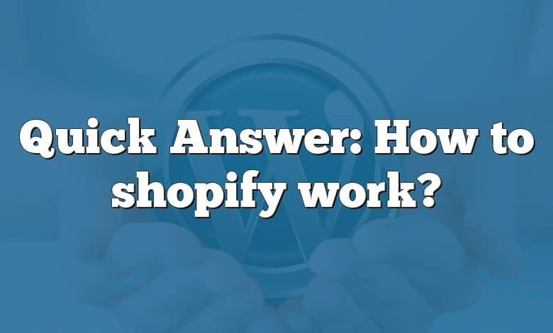 Quick Answer: How to shopify work?