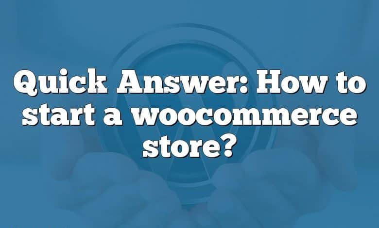 Quick Answer: How to start a woocommerce store?