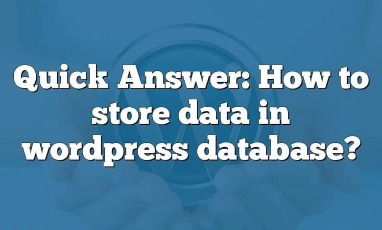 Quick Answer: How to store data in wordpress database?