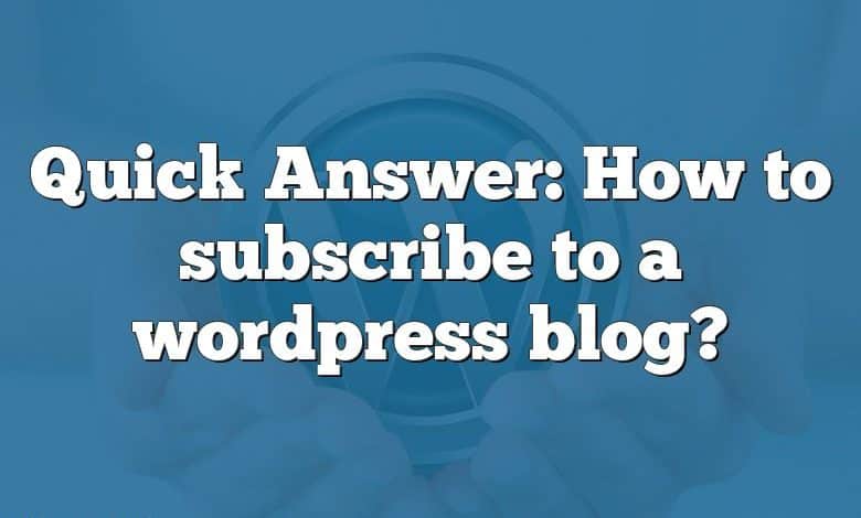Quick Answer: How to subscribe to a wordpress blog?