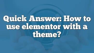 Quick Answer: How to use elementor with a theme?