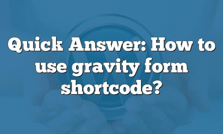 Quick Answer: How to use gravity form shortcode?