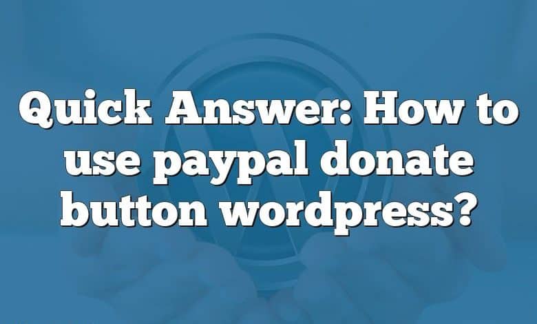 Quick Answer: How to use paypal donate button wordpress?