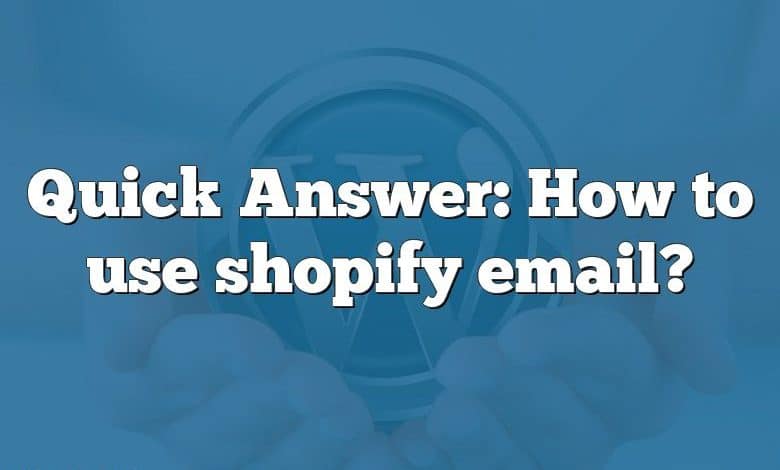 Quick Answer: How to use shopify email?