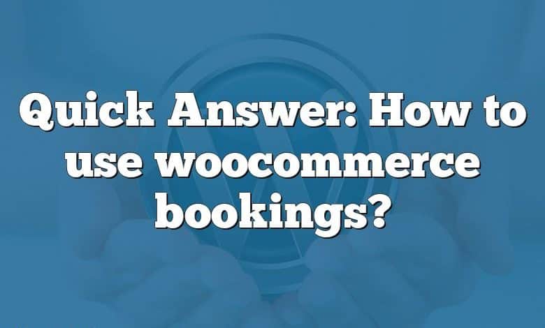 Quick Answer: How to use woocommerce bookings?