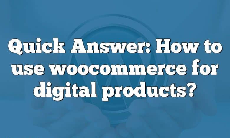 Quick Answer: How to use woocommerce for digital products?