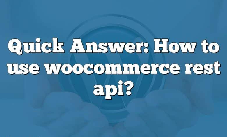 Quick Answer: How to use woocommerce rest api?