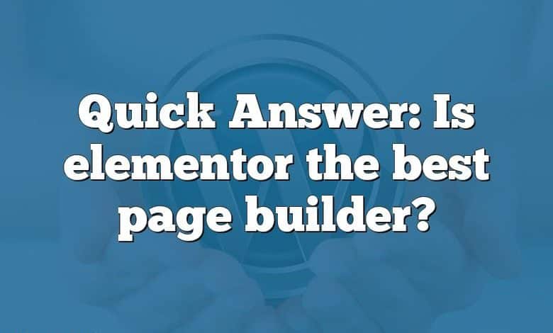 Quick Answer: Is elementor the best page builder?