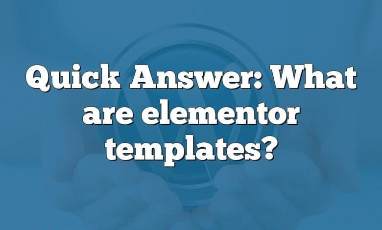 Quick Answer: What are elementor templates?