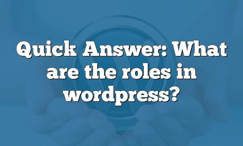 Quick Answer: What are the roles in wordpress?