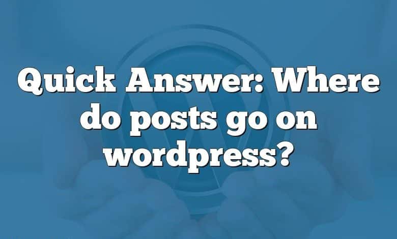 Quick Answer: Where do posts go on wordpress?