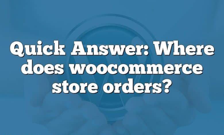 Quick Answer: Where does woocommerce store orders?