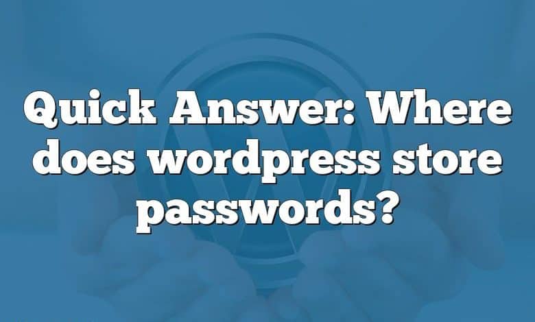 Quick Answer: Where does wordpress store passwords?