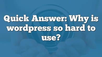 Quick Answer: Why is wordpress so hard to use?