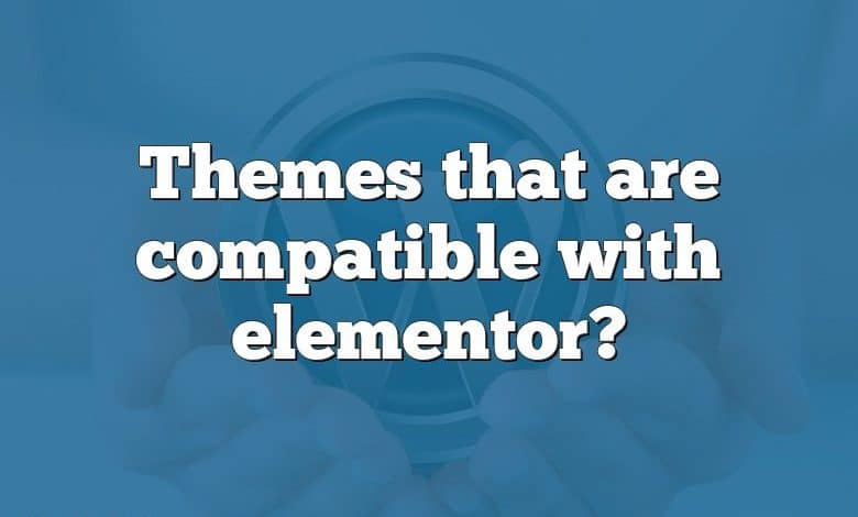 Themes that are compatible with elementor?