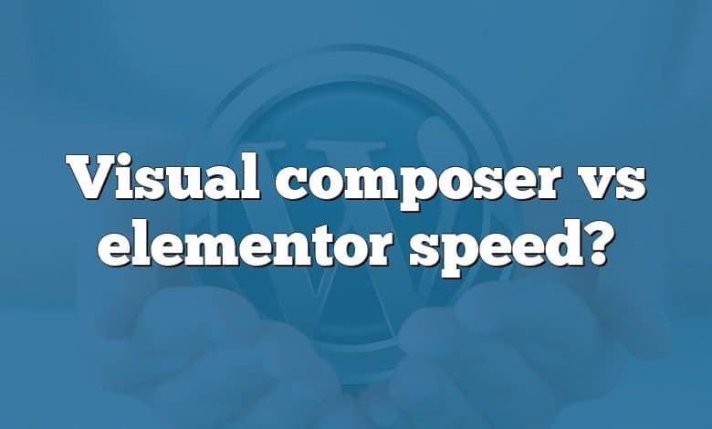 Visual composer vs elementor speed?