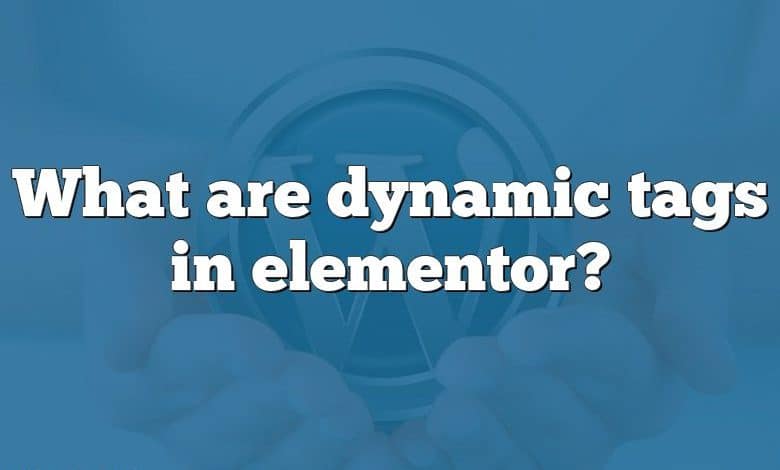 What are dynamic tags in elementor?