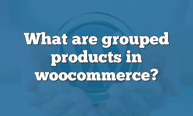 What are grouped products in woocommerce?