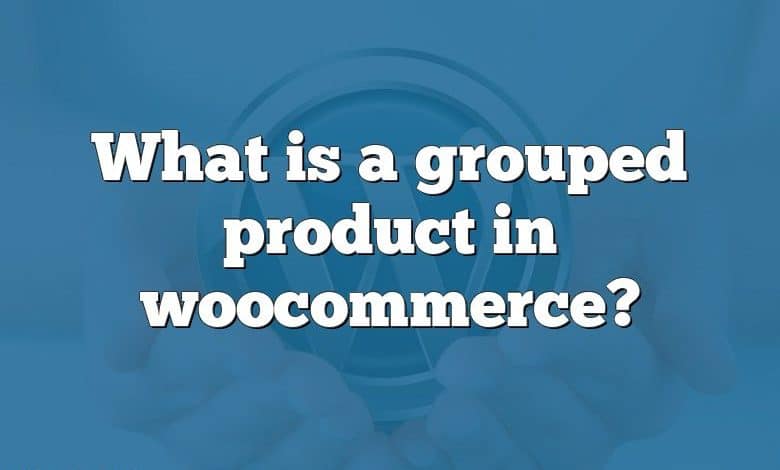 What is a grouped product in woocommerce?