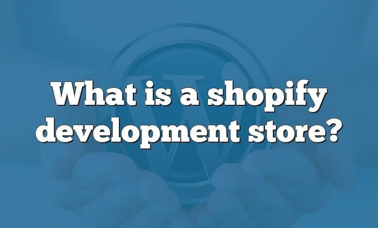 What is a shopify development store?