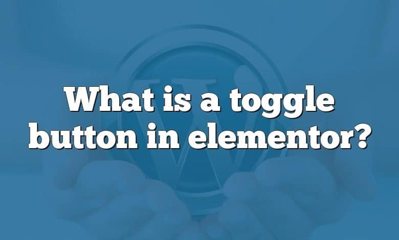 What is a toggle button in elementor?