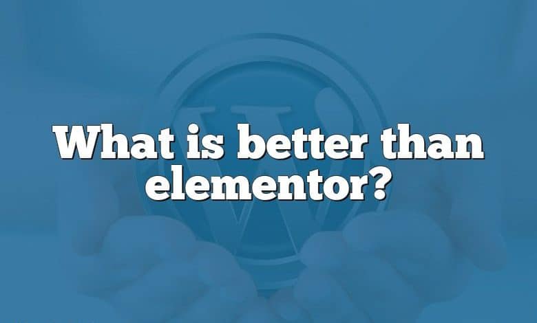 What is better than elementor?