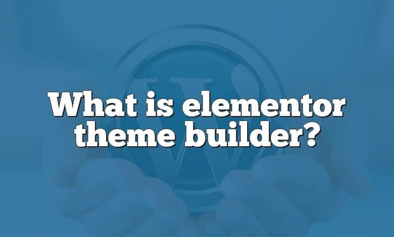 What is elementor theme builder?