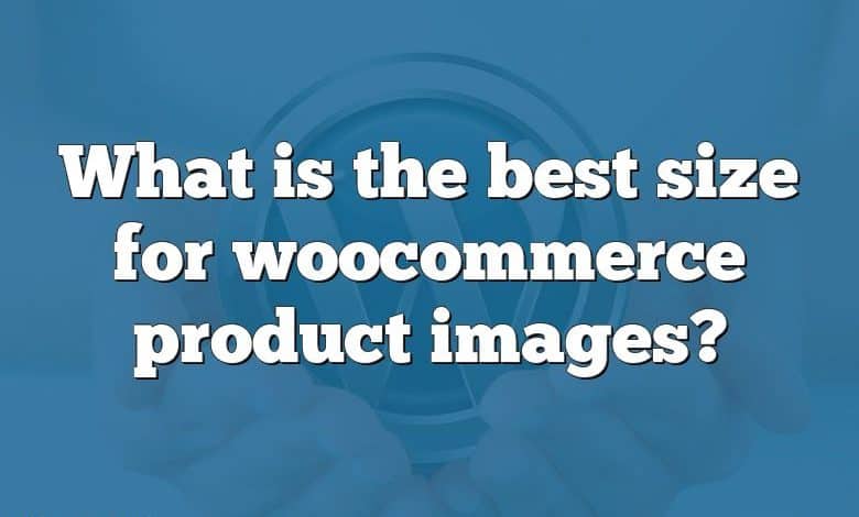 What is the best size for woocommerce product images?