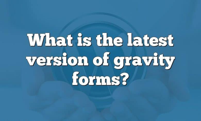 What is the latest version of gravity forms?