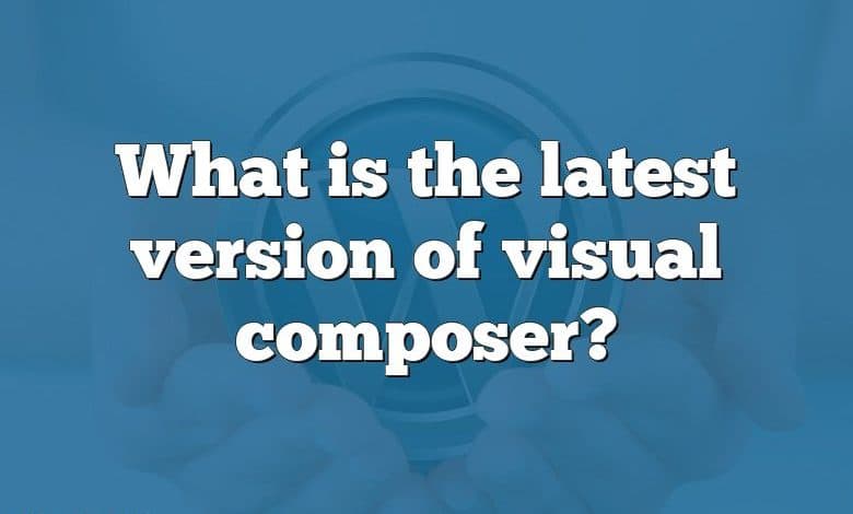 What is the latest version of visual composer?