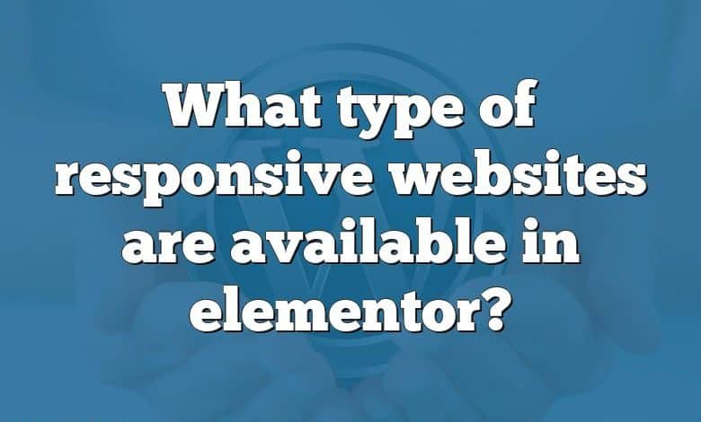 What type of responsive websites are available in elementor?