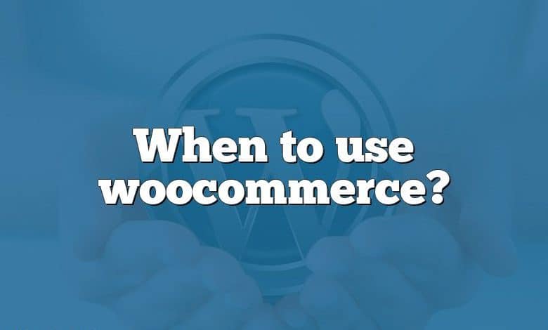 When to use woocommerce?