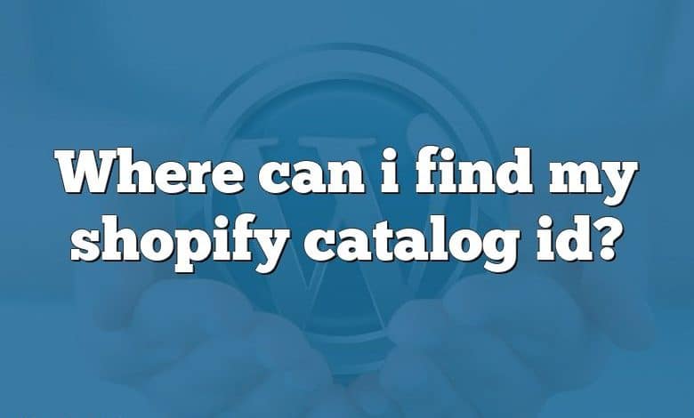 Where can i find my shopify catalog id?