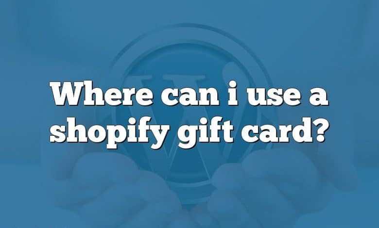 Where can i use a shopify gift card?