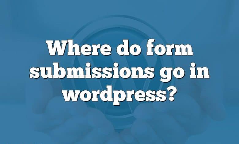 Where do form submissions go in wordpress?