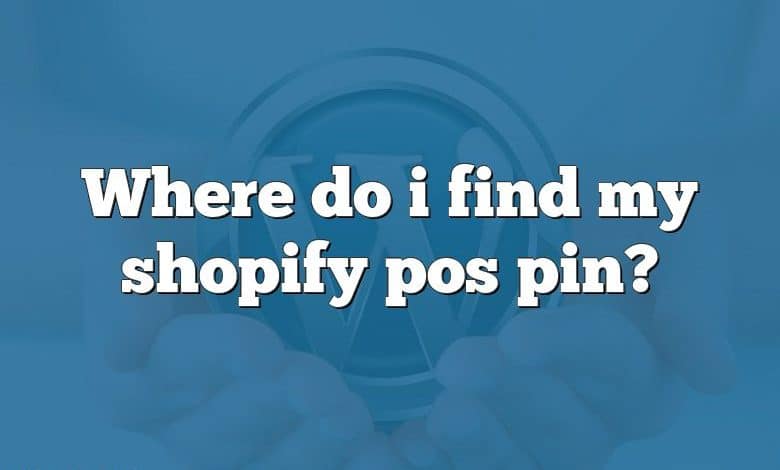 Where do i find my shopify pos pin?